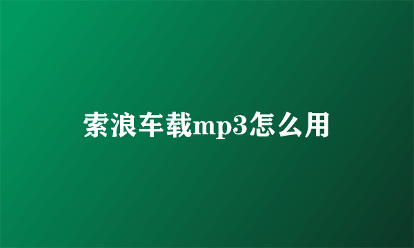 索浪车载mp3怎么用