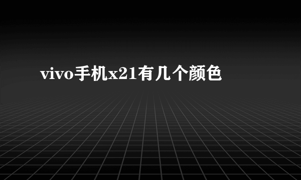 vivo手机x21有几个颜色