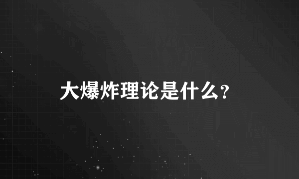 大爆炸理论是什么？