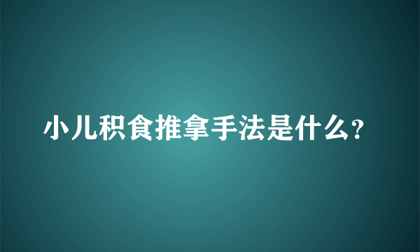 小儿积食推拿手法是什么？