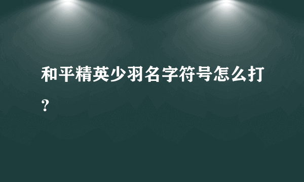 和平精英少羽名字符号怎么打？