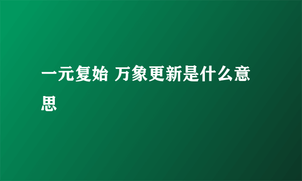 一元复始 万象更新是什么意思