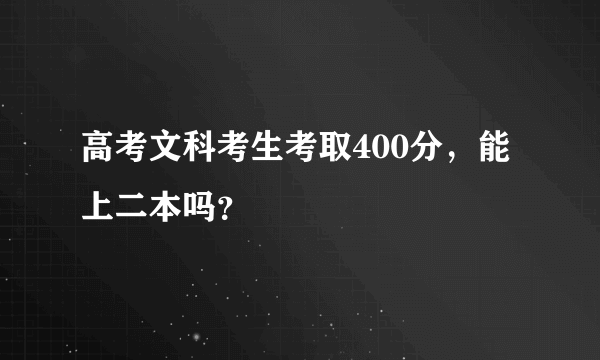 高考文科考生考取400分，能上二本吗？