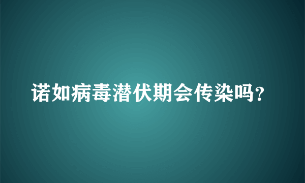 诺如病毒潜伏期会传染吗？