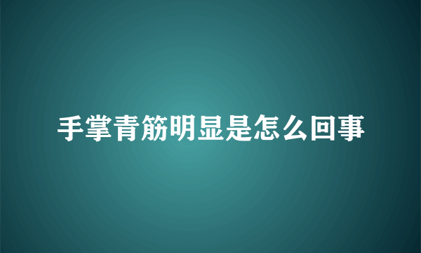 手掌青筋明显是怎么回事