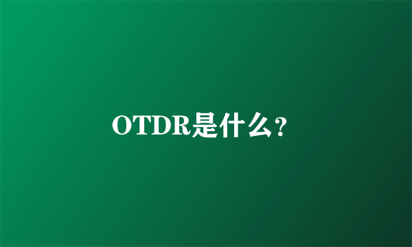 OTDR是什么？