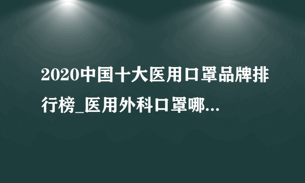 2020中国十大医用口罩品牌排行榜_医用外科口罩哪个牌子好