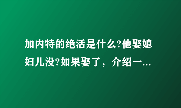 加内特的绝活是什么?他娶媳妇儿没?如果娶了，介绍一个他老婆。