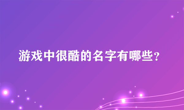 游戏中很酷的名字有哪些？