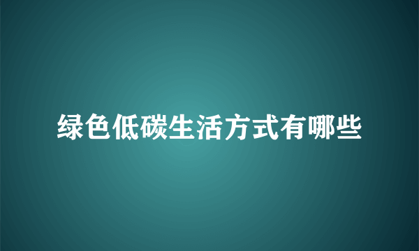 绿色低碳生活方式有哪些