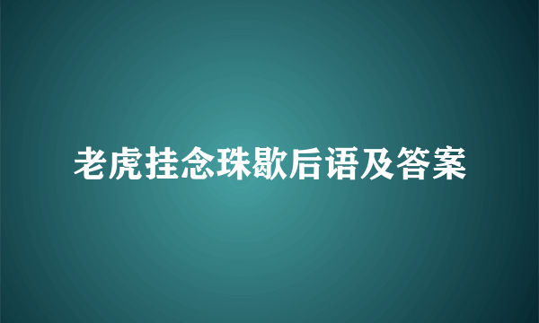 老虎挂念珠歇后语及答案