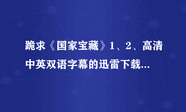 跪求《国家宝藏》1、2、高清中英双语字幕的迅雷下载地址。。。