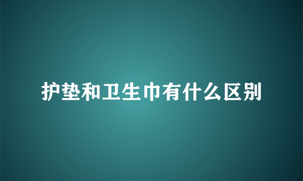 护垫和卫生巾有什么区别