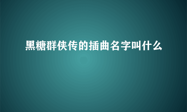 黑糖群侠传的插曲名字叫什么