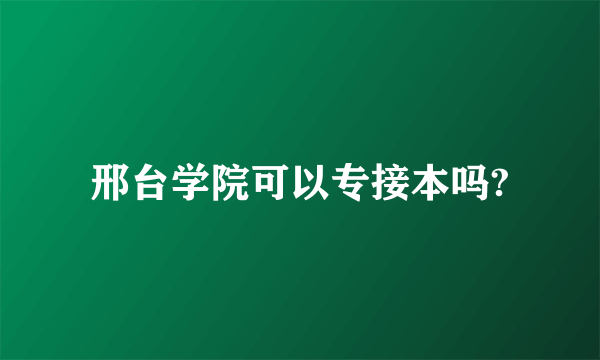 邢台学院可以专接本吗?