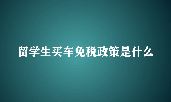 留学生买车免税政策是什么