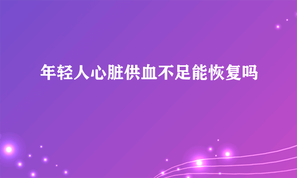 年轻人心脏供血不足能恢复吗