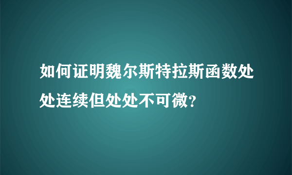 如何证明魏尔斯特拉斯函数处处连续但处处不可微？