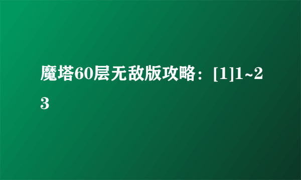 魔塔60层无敌版攻略：[1]1~23