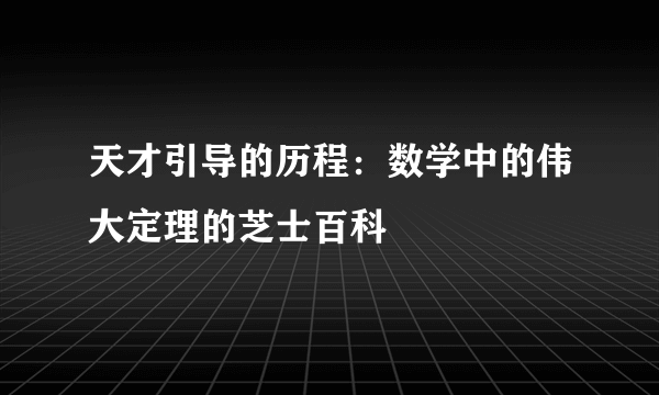 天才引导的历程：数学中的伟大定理的芝士百科