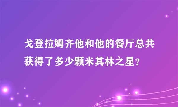 戈登拉姆齐他和他的餐厅总共获得了多少颗米其林之星？