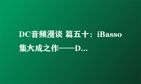 DC音频漫谈 篇五十：iBasso集大成之作——DC评艾巴索DX300