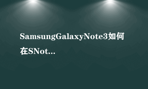 SamsungGalaxyNote3如何在SNote中添加索引页面？