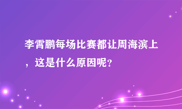 李霄鹏每场比赛都让周海滨上，这是什么原因呢？