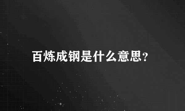 百炼成钢是什么意思？