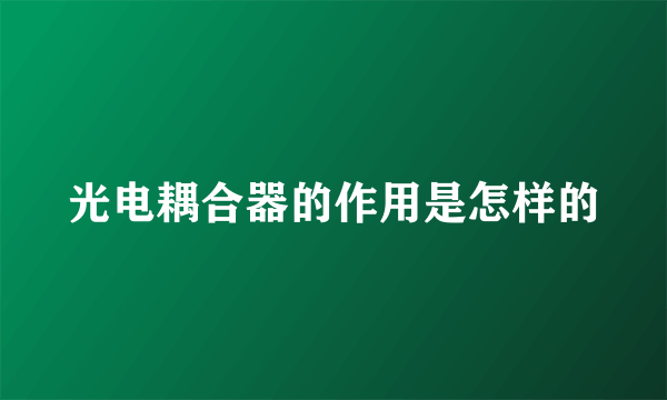 光电耦合器的作用是怎样的