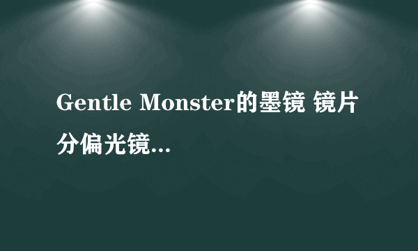 Gentle Monster的墨镜 镜片 分偏光镜片和普通镜片吗