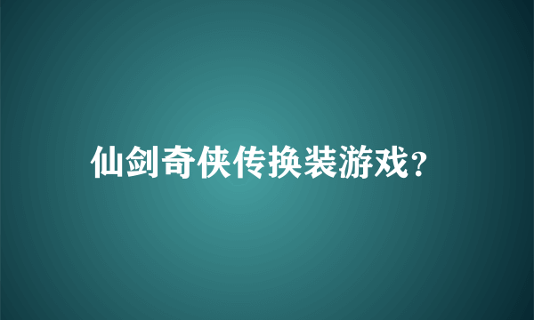 仙剑奇侠传换装游戏？