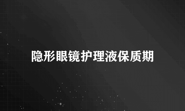 隐形眼镜护理液保质期