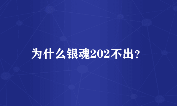 为什么银魂202不出？