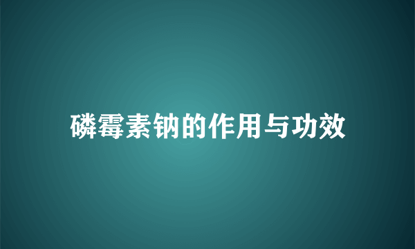 磷霉素钠的作用与功效