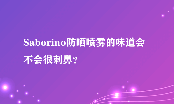 Saborino防晒喷雾的味道会不会很刺鼻？