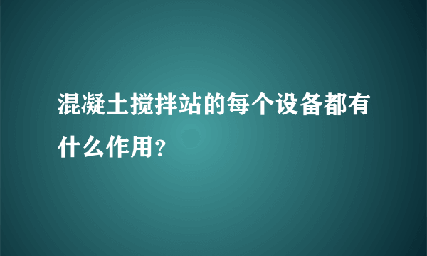 混凝土搅拌站的每个设备都有什么作用？