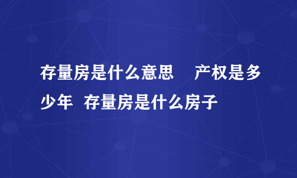 存量房是什么意思    产权是多少年  存量房是什么房子