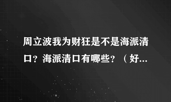 周立波我为财狂是不是海派清口？海派清口有哪些？（好的答案再加分