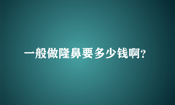 一般做隆鼻要多少钱啊？