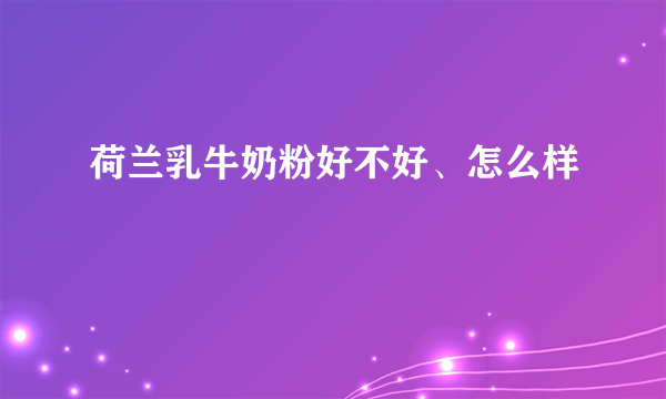 荷兰乳牛奶粉好不好、怎么样