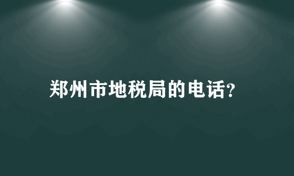 郑州市地税局的电话？