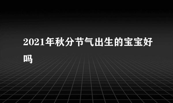 2021年秋分节气出生的宝宝好吗