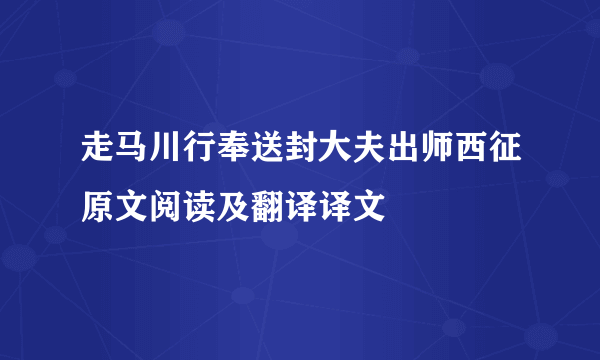 走马川行奉送封大夫出师西征原文阅读及翻译译文