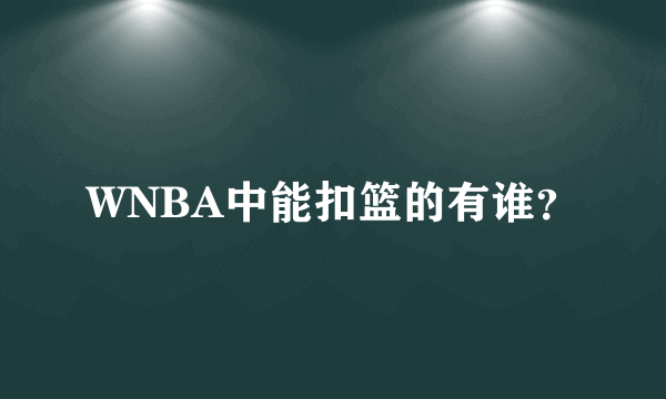 WNBA中能扣篮的有谁？