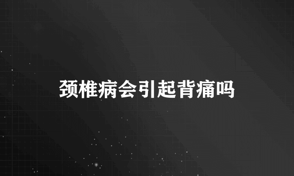 颈椎病会引起背痛吗