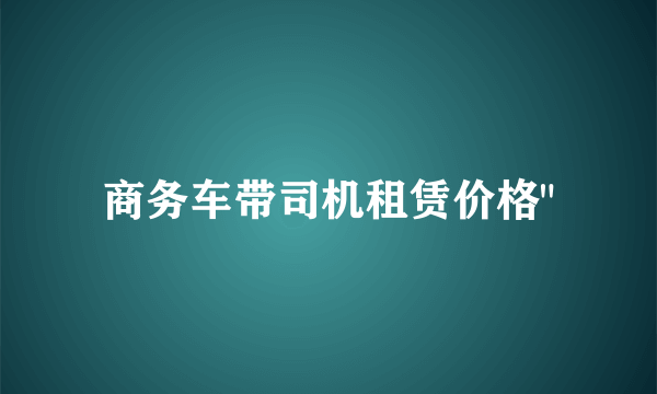 商务车带司机租赁价格