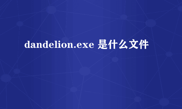 dandelion.exe 是什么文件