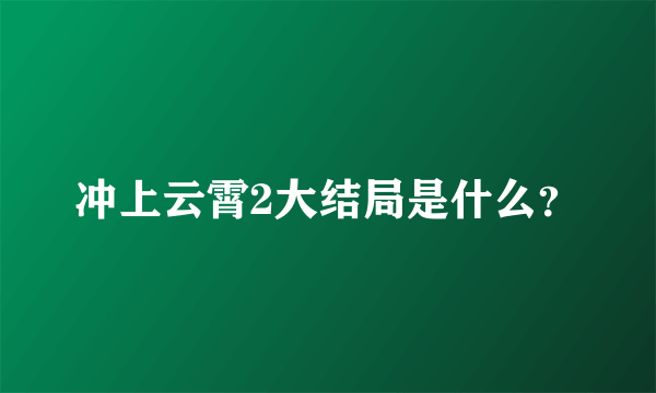 冲上云霄2大结局是什么？