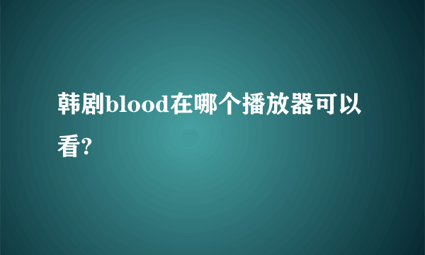 韩剧blood在哪个播放器可以看?